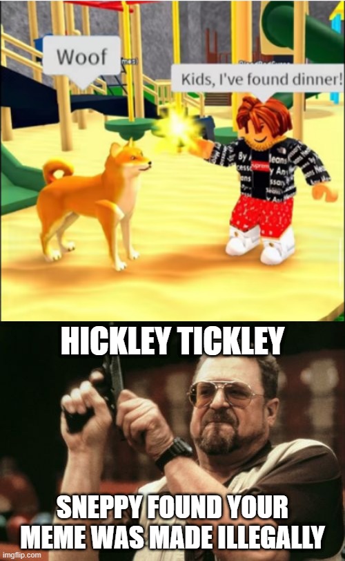 Why kill Shiba? | HICKLEY TICKLEY; SNEPPY FOUND YOUR MEME WAS MADE ILLEGALLY | image tagged in memes,am i the only one around here | made w/ Imgflip meme maker