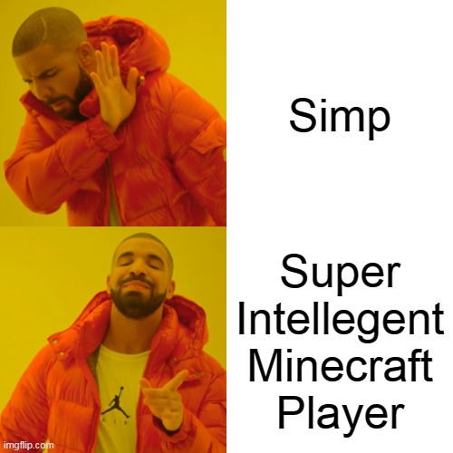 Drake Hotline Bling | Simp; Super
Intellegent
Minecraft
Player | image tagged in memes,drake hotline bling | made w/ Imgflip meme maker