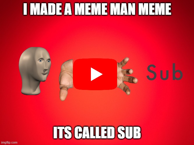 Meme Man Sub | I MADE A MEME MAN MEME; ITS CALLED SUB | image tagged in red background | made w/ Imgflip meme maker
