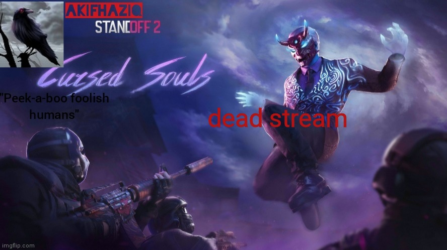 Akifhaziq standoff2 cursed souls temp | dead stream | image tagged in akifhaziq standoff2 cursed souls temp | made w/ Imgflip meme maker