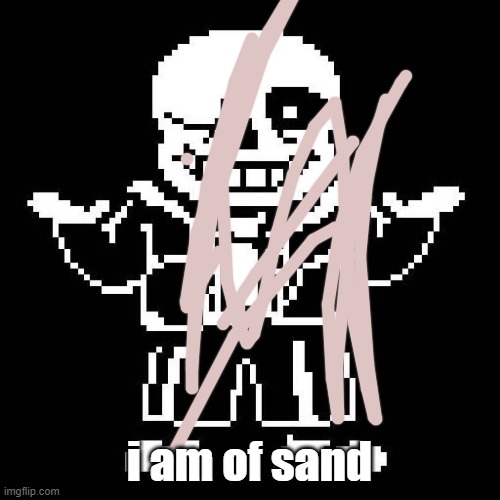 sans undertale | i am of sand | image tagged in sans undertale | made w/ Imgflip meme maker