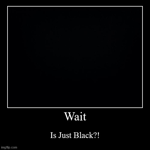 ALL BLACK! | image tagged in funny,demotivationals | made w/ Imgflip demotivational maker