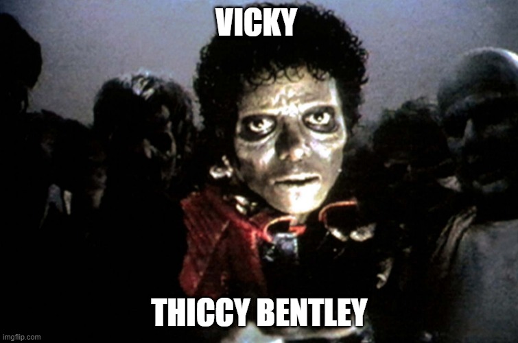 VICKY; THICCY BENTLEY | made w/ Imgflip meme maker