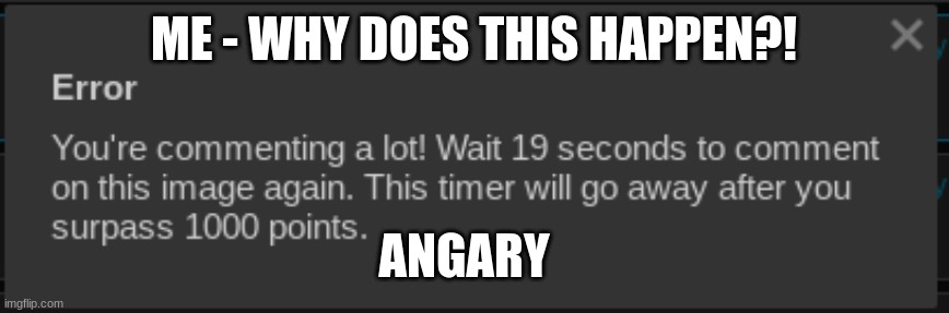 ME - WHY DOES THIS HAPPEN?! ANGARY | made w/ Imgflip meme maker
