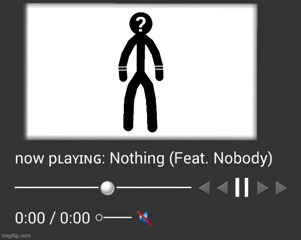 Ah yes, my favorite song. Nothing (Feat. Nobody) | made w/ Imgflip meme maker