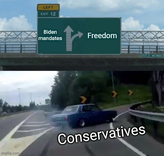 Left Exit 12 Off Ramp Meme | Biden mandates; Freedom; Conservatives | image tagged in memes,left exit 12 off ramp | made w/ Imgflip meme maker