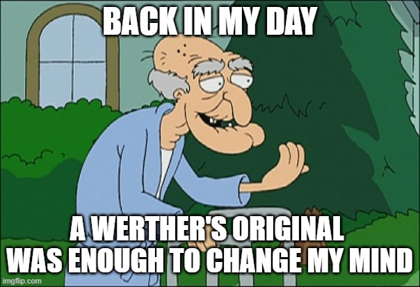 Old man family guy | BACK IN MY DAY A WERTHER'S ORIGINAL  WAS ENOUGH TO CHANGE MY MIND | image tagged in old man family guy | made w/ Imgflip meme maker