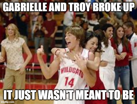 GABRIELLE AND TROY BROKE UP; IT JUST WASN'T MEANT TO BE | image tagged in movie | made w/ Imgflip meme maker