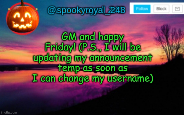 Hello everyone! :) | GM and happy Friday! (P.S., I will be updating my announcement temp as soon as I can change my username) | image tagged in gm,good morning,hi,how is everyone | made w/ Imgflip meme maker