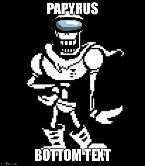 Never Forgetti ~Papyrus  | PAPYRUS; BOTTOM TEXT | image tagged in never forgetti papyrus | made w/ Imgflip meme maker