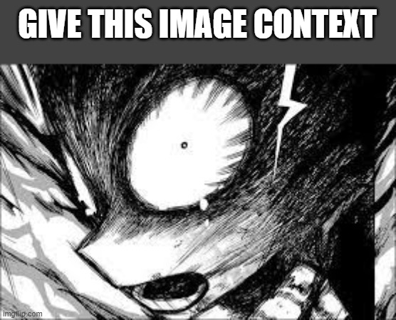 deku realization | GIVE THIS IMAGE CONTEXT | image tagged in deku realization | made w/ Imgflip meme maker