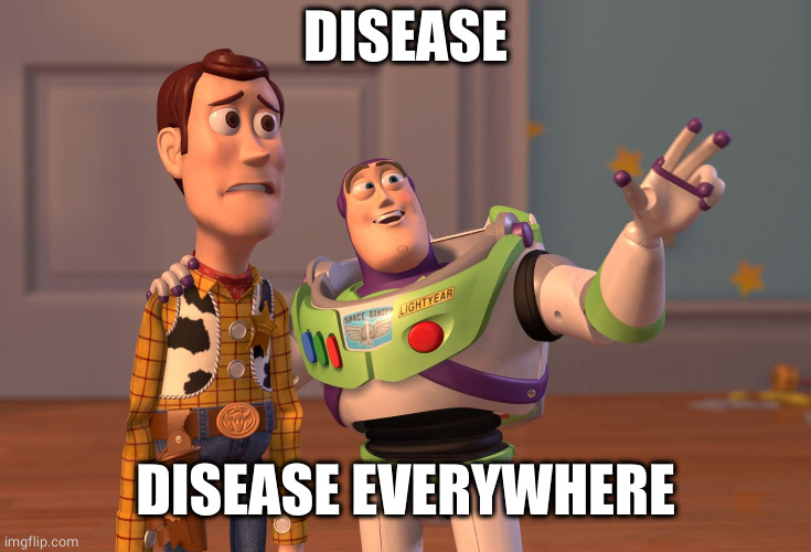 X, X Everywhere Meme | DISEASE DISEASE EVERYWHERE | image tagged in memes,x x everywhere | made w/ Imgflip meme maker