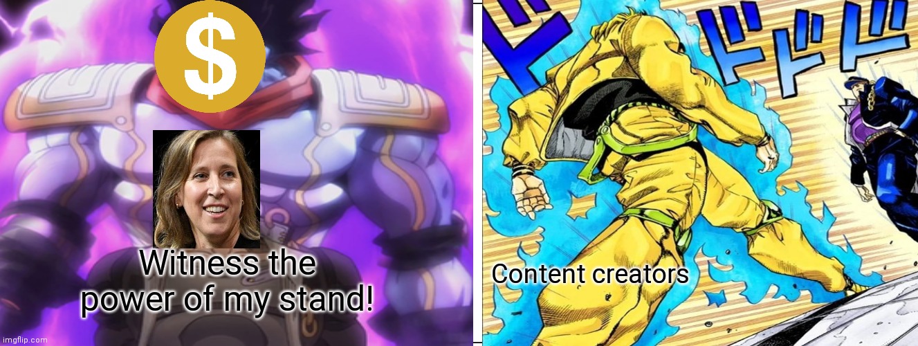 Susan wojcincki and her stand, demonitization | Witness the power of my stand! Content creators | image tagged in jjba,youtube | made w/ Imgflip meme maker
