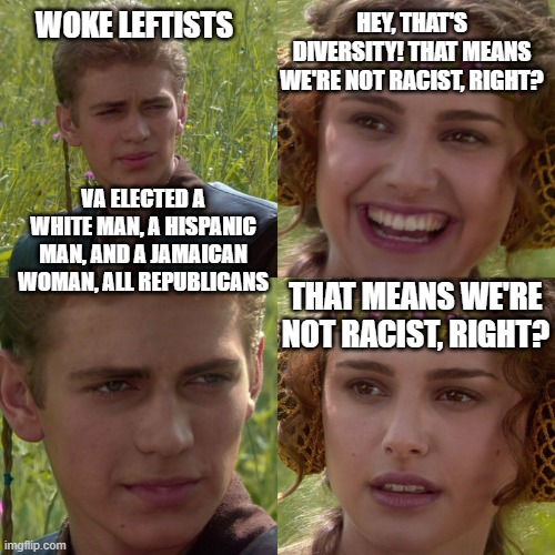 Anakin Padme 4 Panel | WOKE LEFTISTS HEY, THAT'S DIVERSITY! THAT MEANS WE'RE NOT RACIST, RIGHT? THAT MEANS WE'RE NOT RACIST, RIGHT? VA ELECTED A WHITE MAN, A HISPA | image tagged in anakin padme 4 panel | made w/ Imgflip meme maker