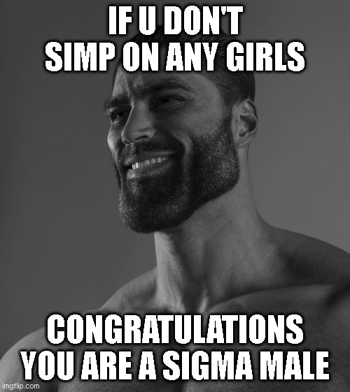 Congratulations you are a sigma male | IF U DON'T SIMP ON ANY GIRLS; CONGRATULATIONS YOU ARE A SIGMA MALE | image tagged in sigma male,memes | made w/ Imgflip meme maker
