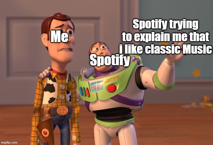 Spotify Ads and playlists | Spotify trying to explain me that i like classic Music; Me; Spotify | image tagged in memes,x x everywhere,spotify | made w/ Imgflip meme maker