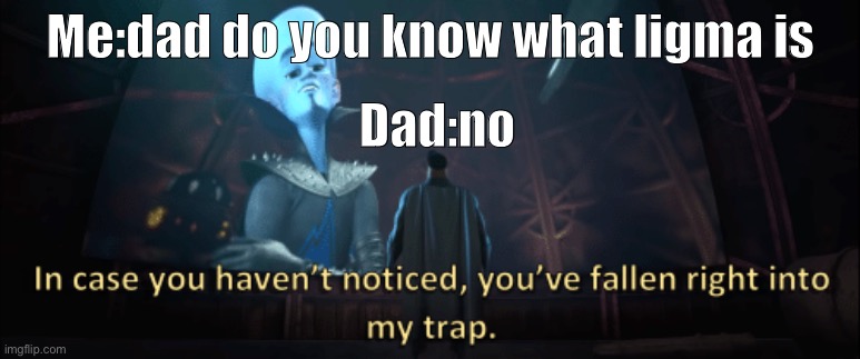 Hmmmmmmm | Me:dad do you know what ligma is; Dad:no | image tagged in megamind trap template,dad,ligma | made w/ Imgflip meme maker