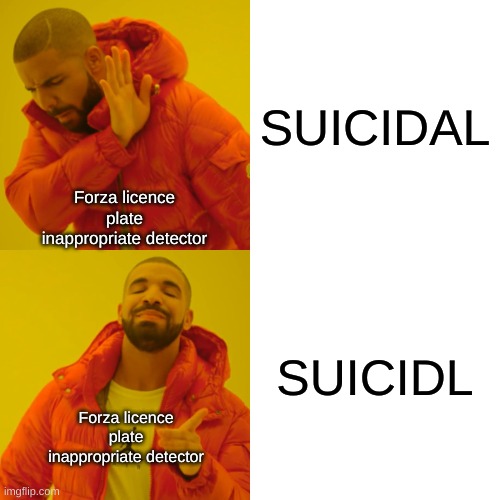 Drake Hotline Bling Meme | SUICIDAL; Forza licence plate inappropriate detector; SUICIDL; Forza licence plate inappropriate detector | image tagged in memes,drake hotline bling | made w/ Imgflip meme maker