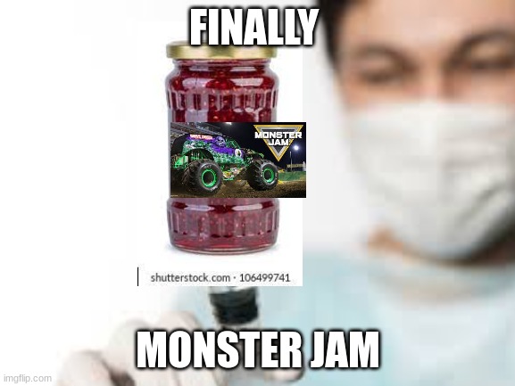 forgive my bad skills | FINALLY; MONSTER JAM | image tagged in memes | made w/ Imgflip meme maker