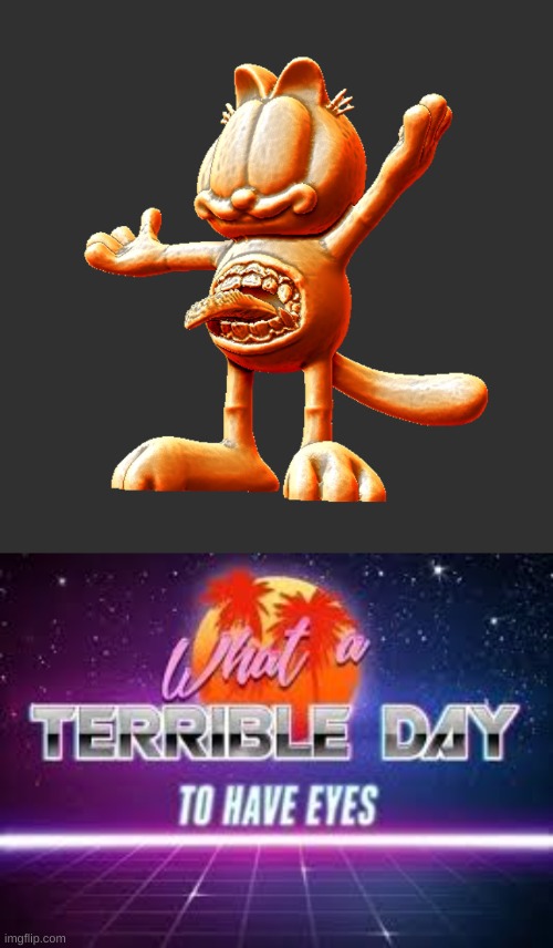 Cursed Garfield | image tagged in its a terrible day to have eyes,cursed image,funny,memes,funny memes,garfield | made w/ Imgflip meme maker