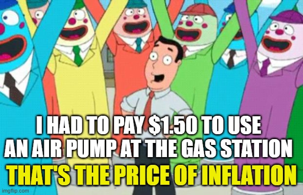Wacky Waving Inflatable Arms Tube Man | I HAD TO PAY $1.50 TO USE AN AIR PUMP AT THE GAS STATION; THAT'S THE PRICE OF INFLATION | image tagged in wacky waving inflatable arms tube man | made w/ Imgflip meme maker