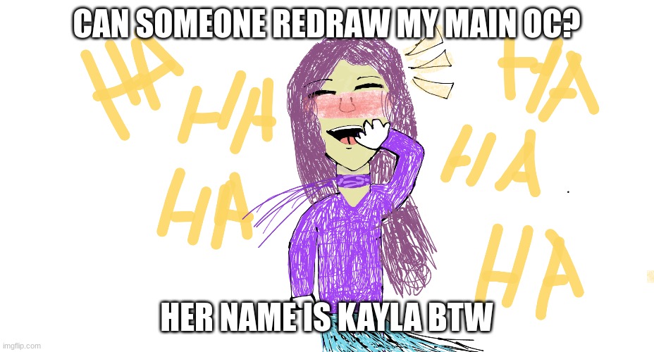 I would really appreciate it :3 | CAN SOMEONE REDRAW MY MAIN OC? HER NAME IS KAYLA BTW | image tagged in draw my oc,redraw,hi,main oc | made w/ Imgflip meme maker