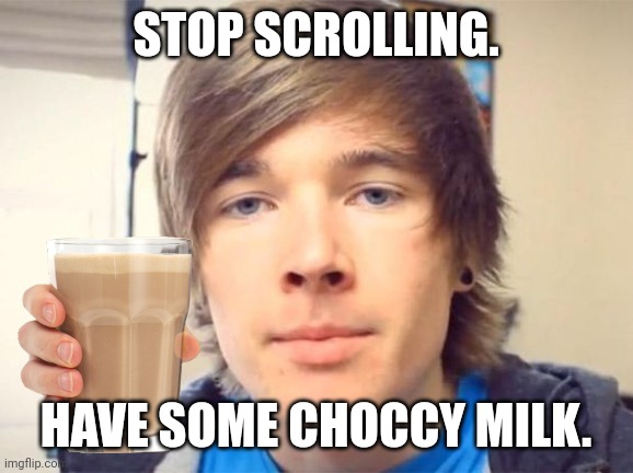 Dantdm | STOP SCROLLING. HAVE SOME CHOCCY MILK. | image tagged in dantdm | made w/ Imgflip meme maker