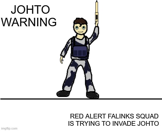HELP US | JOHTO WARNING; RED ALERT FALINKS SQUAD IS TRYING TO INVADE JOHTO | image tagged in hazzas announcement template 1 0 | made w/ Imgflip meme maker