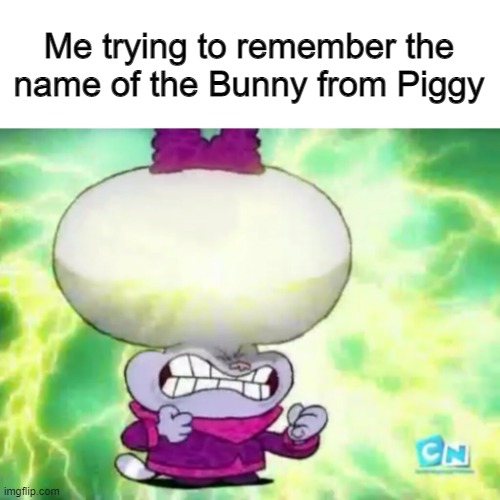 Can't remember her name either | Me trying to remember the name of the Bunny from Piggy | image tagged in chowder cerebro a la orden,chowder,roblox piggy | made w/ Imgflip meme maker
