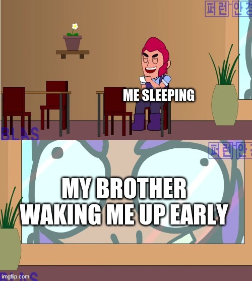 Colt drinking coffee | ME SLEEPING; MY BROTHER WAKING ME UP EARLY | image tagged in colt drinking coffee | made w/ Imgflip meme maker