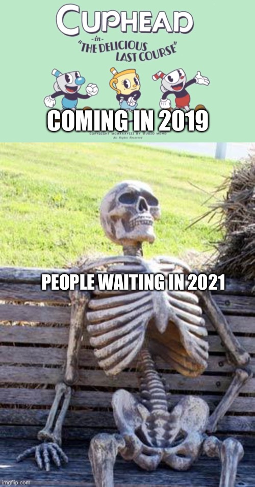 Cuphead DLC | COMING IN 2019; PEOPLE WAITING IN 2021 | image tagged in memes,waiting skeleton | made w/ Imgflip meme maker