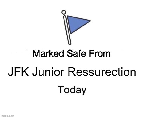 Marked Safe From Meme | JFK Junior Ressurection | image tagged in memes,marked safe from | made w/ Imgflip meme maker