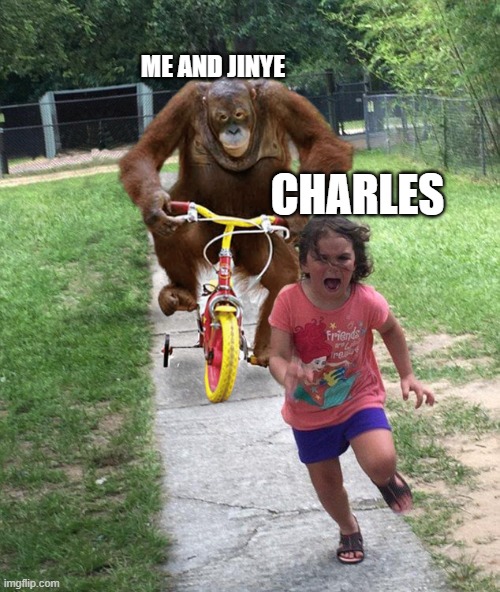 When someone is a bish to you and you and your worst enemy team up to beat them | ME AND JINYE; CHARLES | image tagged in orangutan chasing girl on a tricycle | made w/ Imgflip meme maker