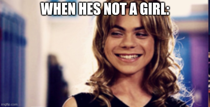 WHEN HES NOT A GIRL: | made w/ Imgflip meme maker