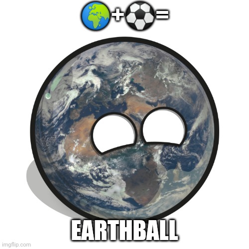 Earthball | 🌍+⚽=; EARTHBALL | made w/ Imgflip meme maker