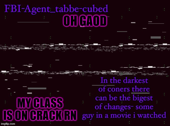 help me | OH GAOD; MY CLASS IS ON CRACK RN | image tagged in nice job duskit thx for temp btw | made w/ Imgflip meme maker