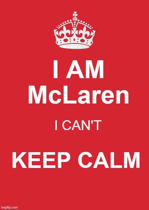 Keep Calm And Carry On Red | I AM McLaren; I CAN'T; KEEP CALM | image tagged in memes,keep calm and carry on red | made w/ Imgflip meme maker