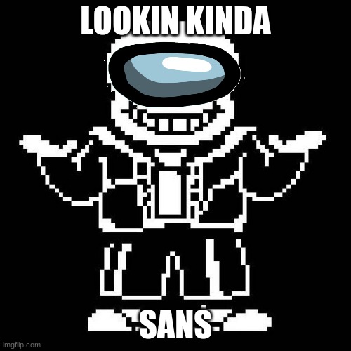 sans undertale | LOOKIN KINDA; SANS | image tagged in sans undertale | made w/ Imgflip meme maker