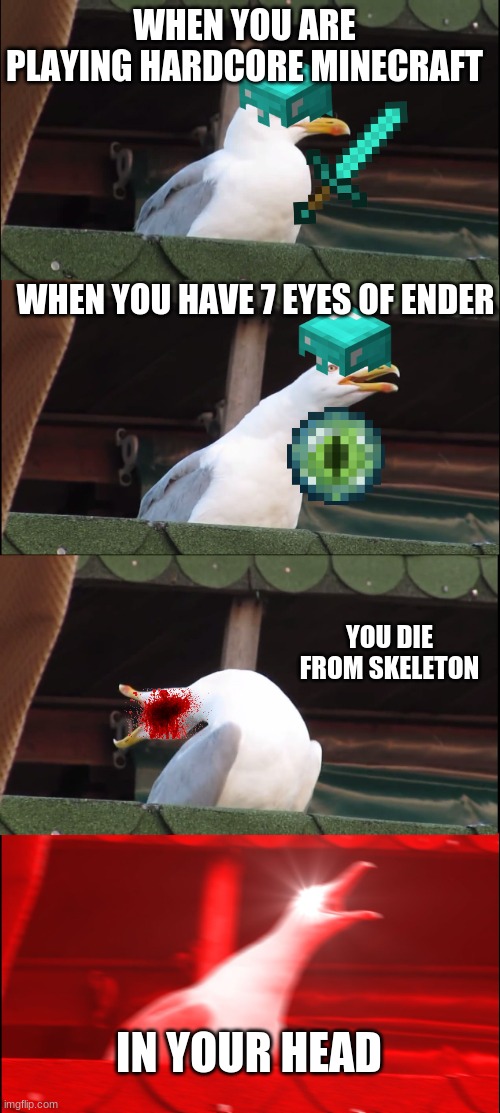 Inhaling Seagull | WHEN YOU ARE PLAYING HARDCORE MINECRAFT; WHEN YOU HAVE 7 EYES OF ENDER; YOU DIE FROM SKELETON; IN YOUR HEAD | image tagged in memes,inhaling seagull | made w/ Imgflip meme maker