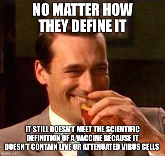Mad Men | NO MATTER HOW THEY DEFINE IT IT STILL DOESN’T MEET THE SCIENTIFIC DEFINITION OF A VACCINE BECAUSE IT DOESN’T CONTAIN LIVE OR ATTENUATED VIRU | image tagged in mad men | made w/ Imgflip meme maker