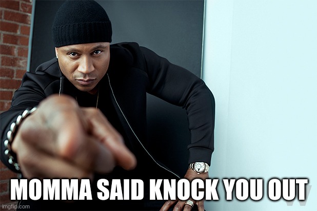 LL Cool J | MOMMA SAID KNOCK YOU OUT | image tagged in ll cool j | made w/ Imgflip meme maker