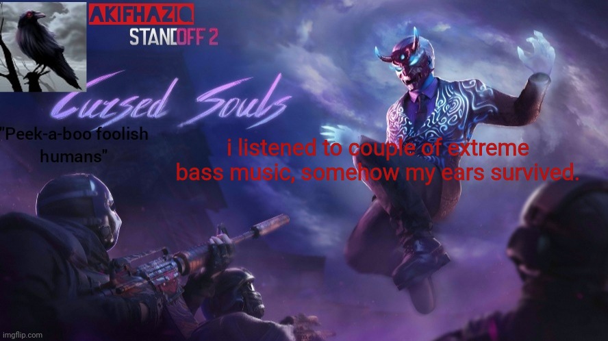 Akifhaziq standoff2 cursed souls temp | i listened to couple of extreme bass music, somehow my ears survived. | image tagged in akifhaziq standoff2 cursed souls temp | made w/ Imgflip meme maker