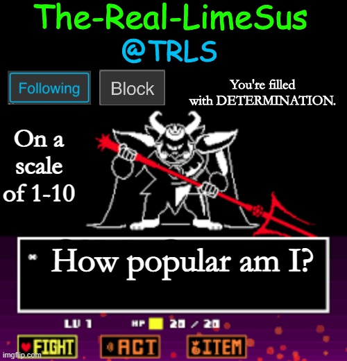 trend time? | On a scale of 1-10; How popular am I? | image tagged in limesus undertale announcement temp v1 5 | made w/ Imgflip meme maker