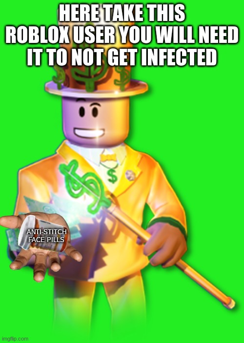 Bobux man | HERE TAKE THIS ROBLOX USER YOU WILL NEED IT TO NOT GET INFECTED; ANTI-STITCH FACE PILLS | image tagged in bobux man | made w/ Imgflip meme maker