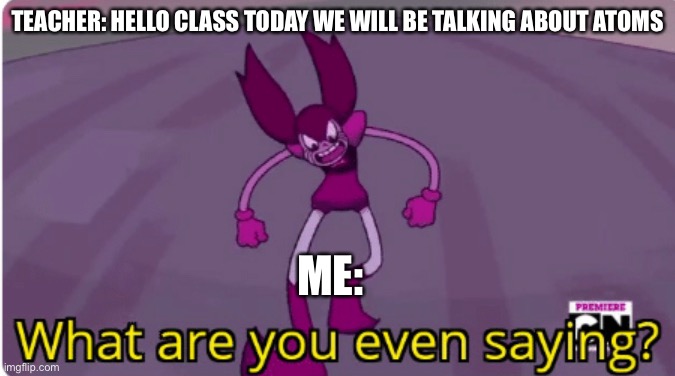 Spinel | TEACHER: HELLO CLASS TODAY WE WILL BE TALKING ABOUT ATOMS; ME: | image tagged in spinel | made w/ Imgflip meme maker