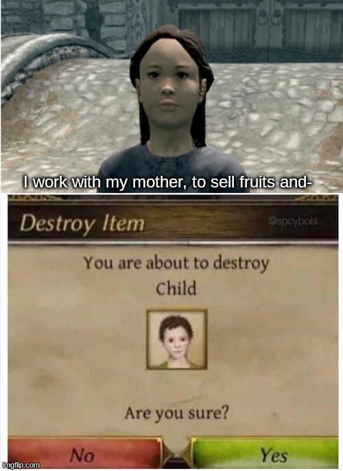 FUS RO DAH! | I work with my mother, to sell fruits and- | image tagged in you are about to destroy child,skyrim guards be like,annoying,yeet the child | made w/ Imgflip meme maker