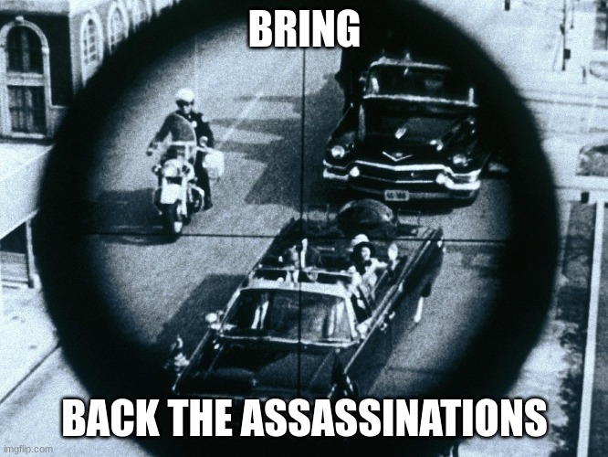 i need cash im broke in this political system | BRING; BACK THE ASSASSINATIONS | image tagged in i'm a simple man | made w/ Imgflip meme maker