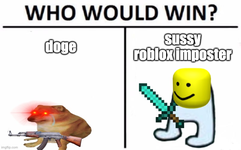 would be a close battle | doge; sussy roblox imposter | image tagged in who would win,memes | made w/ Imgflip meme maker