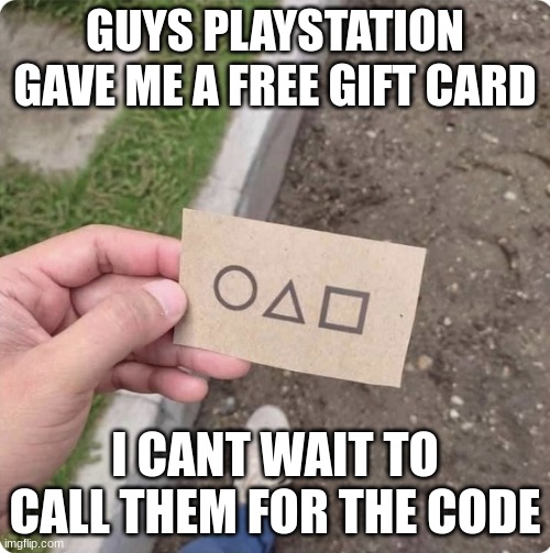 Squid game | GUYS PLAYSTATION GAVE ME A FREE GIFT CARD; I CANT WAIT TO CALL THEM FOR THE CODE | image tagged in squid game | made w/ Imgflip meme maker