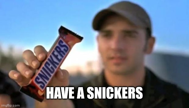 snickers | HAVE A SNICKERS | image tagged in snickers | made w/ Imgflip meme maker